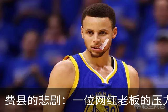 费县的悲剧：一位网红老板的压力与无奈
